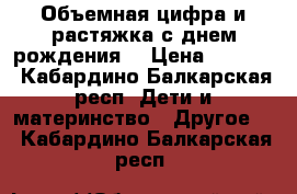 Объемная цифра и растяжка с днем рождения  › Цена ­ 1 300 - Кабардино-Балкарская респ. Дети и материнство » Другое   . Кабардино-Балкарская респ.